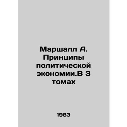 Marshall A. Principles of Political Economy.In 3 Volumes In Russian /Marshall A