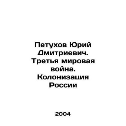 Yuri Dmitrievich Petukhov. World War III. Colonization of Russia In Russian /Pe