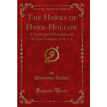 The Hawks of Hawk-Hollow: A Tradition of Pennsylvania; In Two Volumes, Vol; 1-2