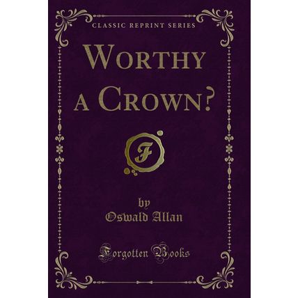 Worthy a Crown? (Classic Reprint)