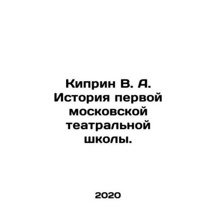 Kiprin V. A. History of the First Moscow Theatre School. In Russian /Kiprin V.