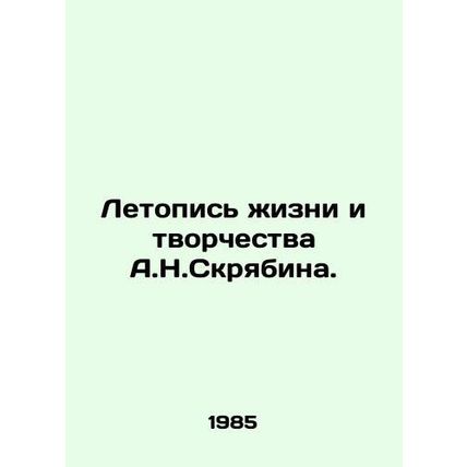 Chronicle of A.N.Scriabins Life and Creativity. In Russian /Letopis zhizni i tv