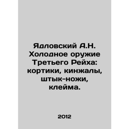A.N. Yadlovsky Cold Weapons of the Third Reich: Cortics, Daggers, Bayonet Knive