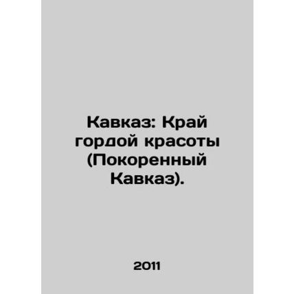 Caucasus: The Land of Proud Beauty (Conquered Caucasus). In Russian /Kavkaz: Kr
