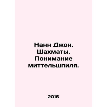 Nunn John. Chess. Understanding the Mittelspiel. In Russian /Nann Dzhon. Shakhma