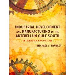 Industrial Development And Manufacturing In The Antebellum Gulf South