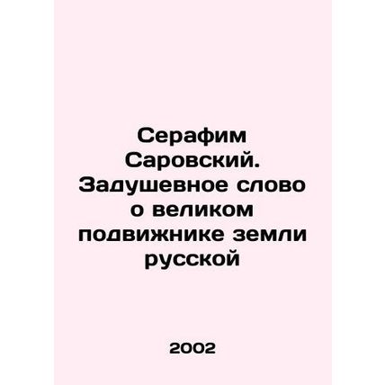 Seraphim of Sarov. A heartfelt word about the great ascetic of the Russian land
