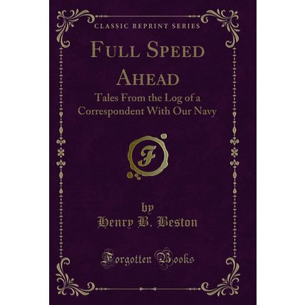 Full Speed Ahead: Tales From the Log of a Correspondent With Our Navy