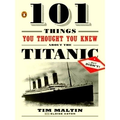 101 Things You Thought You Knew About the Titanic but Didn't - Tim Maltin; Elois