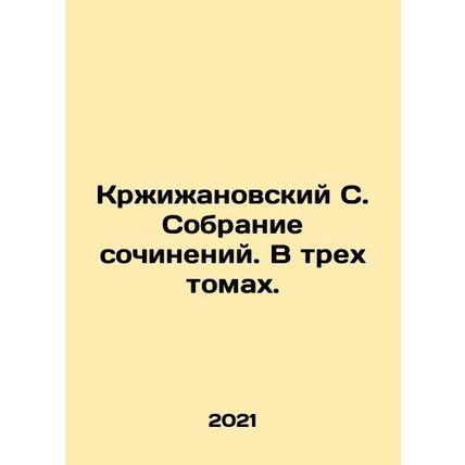 Krzyzhanovsky S. A collection of essays. In three volumes. In Russian /Krzhizh