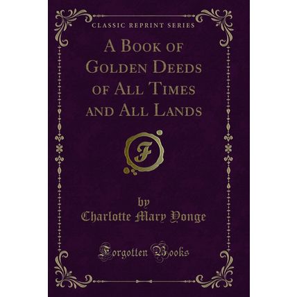 A Book of Golden Deeds of All Times and All Lands (Classic Reprint)