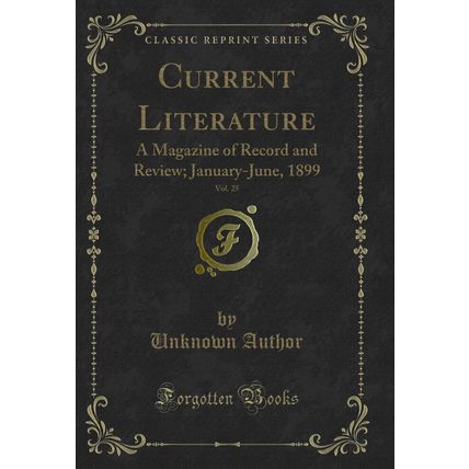 Current Literature, Vol. 25: A Magazine of Record and Review; January-June