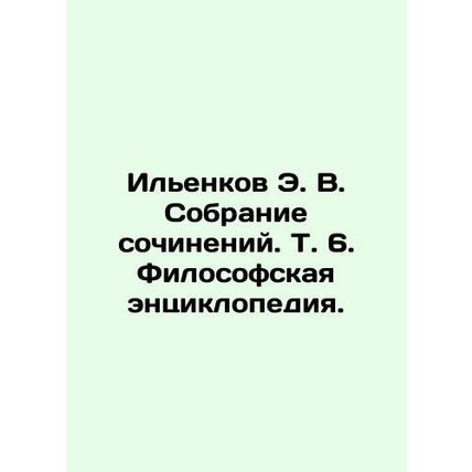 E. V. Ilyenkov Collection of Works. Vol. 6. Encyclopedia of Philosophy. In Russ