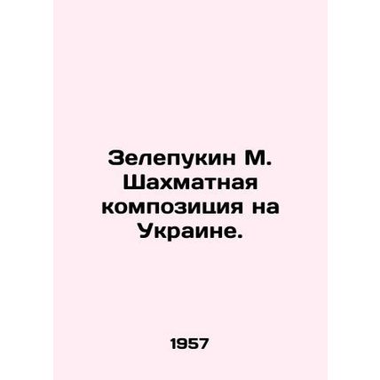 Zelepukin M. Chess composition in Ukraine. In Ukrainian /Zelepukin M. Shakhmatn