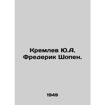 Yu.A. Kremlev Frederick Chopin. In Russian /Kremlev Yu.A. Frederik Shopen.
