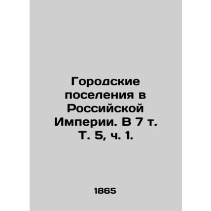 Urban Settlements in the Russian Empire. In 7 Vol. 5, Part 1./Gorodskie poselen