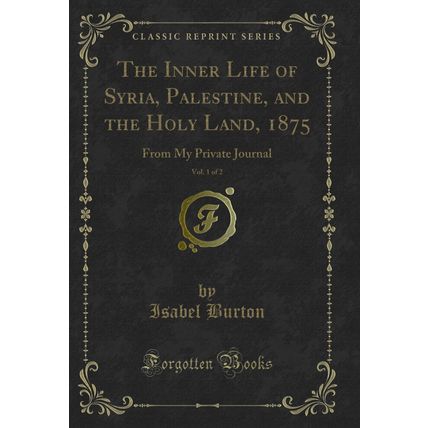 The Inner Life of Syria, Palestine, and the Holy Land, 1875, Vol. 1 of 2