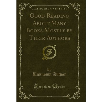 Good Reading About Many Books Mostly by Their Authors (Classic Reprint)