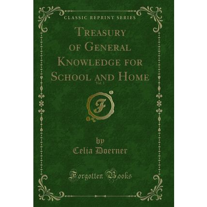 Treasury of General Knowledge for School and Home, Vol. 1 (Classic Reprint)