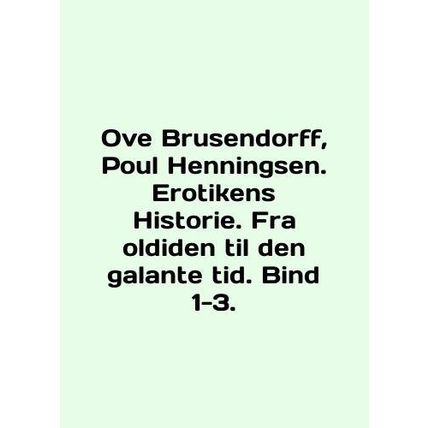 Ove Brusendorff, Paul Henningsen. Erotikens Historia. Fra oldiden til den galant