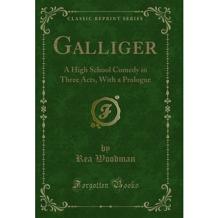 Galliger: A High School Comedy in Three Acts, With a Prologue (Classic Reprint)