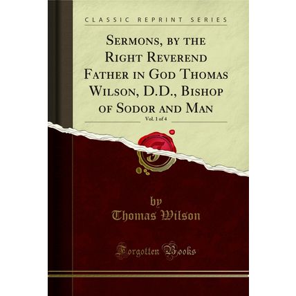 Sermons, by the Right Reverend Father in God Thomas Wilson, D.D., Bishop of