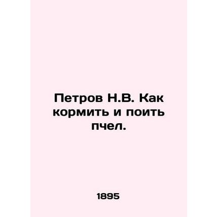 Petrov N.V. How to feed and drink bees. In Russian (ask us if in doubt)/Petrov N