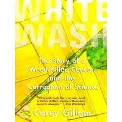 Whitewash: The Story Of A Weed Killer, Cancer, And The Corruption Of Science