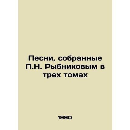 Songs collected by P.N. Rybnikov in three volumes In Russian /Pesni, sobrannye