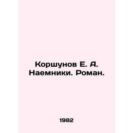 Korshunov E. A. Mercenaries. Roman. In Russian /Korshunov E. A. Naemniki. Roman.