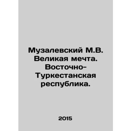 Muzalevsky M.V. The Great Dream. East Turkestan Republic. In Russian /Muzalevsk