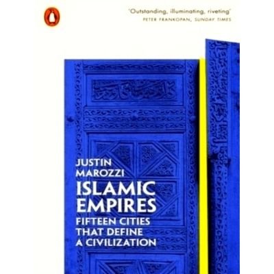 Islamic Empires - Fifteen Cities That Define a Civilization by Justin Marozzi