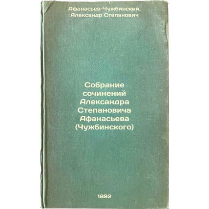 Sobranie sochineniy Aleksandra Stepanovicha Afanas'eva (Chuzhbinskogo). In Ru...