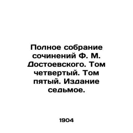 The Complete Collection of Works by F.M. Dostoyevsky. Volume Four. Volume Five.
