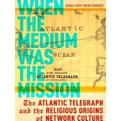 When The Medium Was The Mission The Atlantic Telegraph And The Religious Origins