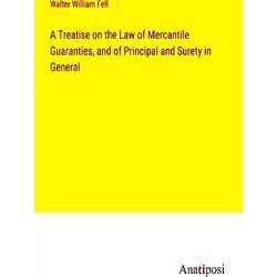 A Treatise on the Law of Mercantile Guaranties, and of Principal and Surety in G