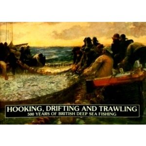 Hooking, Drifting and Trawling - 500 Years of British Deep sea Fishing by Pieter