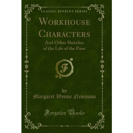 Workhouse Characters: And Other Sketches of the Life of the Poor
