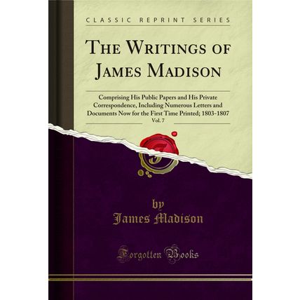The Writings of James Madison, Vol. 7 (Classic Reprint)