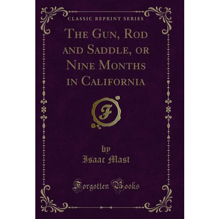 The Gun, Rod and Saddle, or Nine Months in California (Classic Reprint)