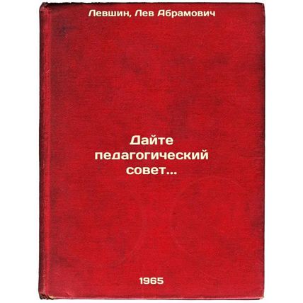 Dayte pedagogicheskiy sovet. In Russian /Give pedagogical advice.