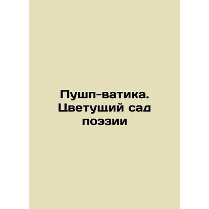 Pushp Watika. The Blooming Garden of Poetry In Russian /Pushp-vatika. Tsvetushc