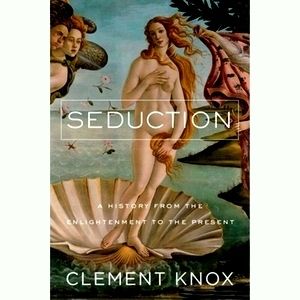 Seduction; A History From the Enlightenment to the Present by Clement Knox