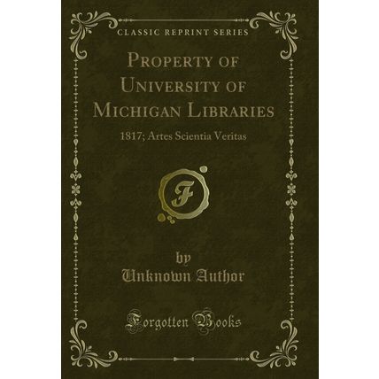 Property of University of Michigan Libraries: 1817; Artes Scientia Veritas
