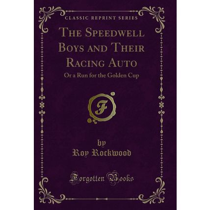 The Speedwell Boys and Their Racing Auto: Or a Run for the Golden Cup