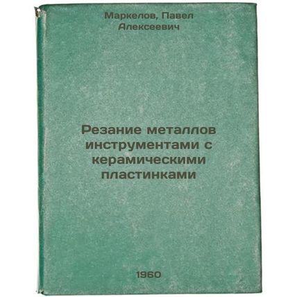 Rezanie metallov instrumentami s keramicheskimi plastinkami. In Russian /Cutt...