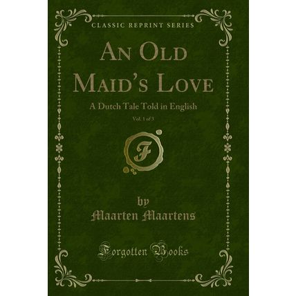 An Old Maid's Love, Vol. 1 of 3: A Dutch Tale Told in English (Classic Reprint)