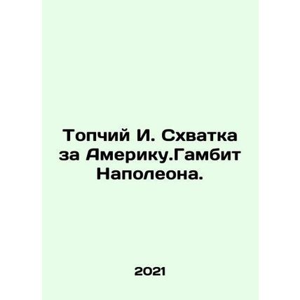 The Battle for America. Napoleon's Gambit. In Russian /Topchiy I. Skhvatka za Am