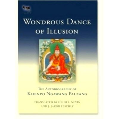 Wondrous Dance of Illusion - The Autobiography of Khenpo Ngawang Palzang by Khen