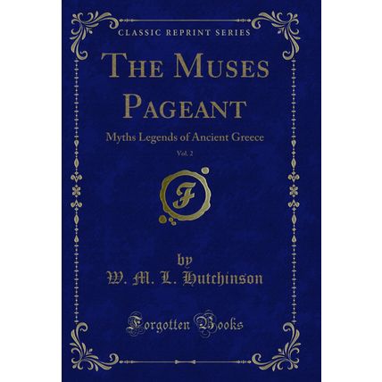 The Muses Pageant, Vol. 2: Myths Legends of Ancient Greece (Classic Reprint)